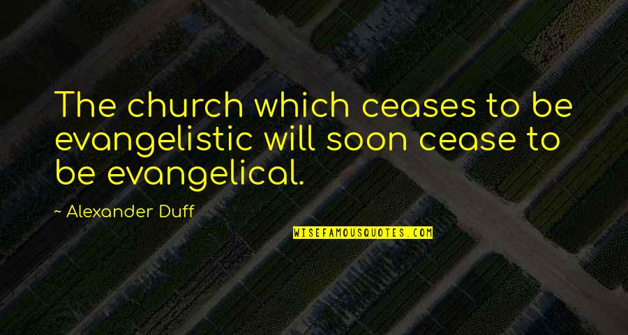 Hymes And Associates Quotes By Alexander Duff: The church which ceases to be evangelistic will