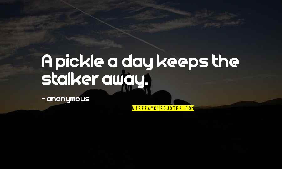 Hymes Quotes By Ananymous: A pickle a day keeps the stalker away. Hymes Quotes By Ananymous: A pickle a day keeps the stalker away.