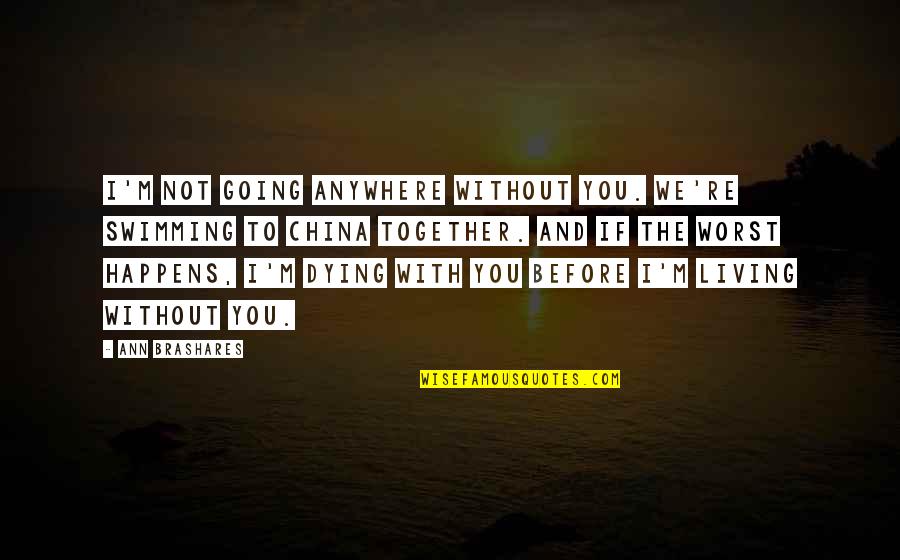 Hymes Quotes By Ann Brashares: I'm not going anywhere without you. We're swimming Hymes Quotes By Ann Brashares: I'm not going anywhere without you. We're swimming