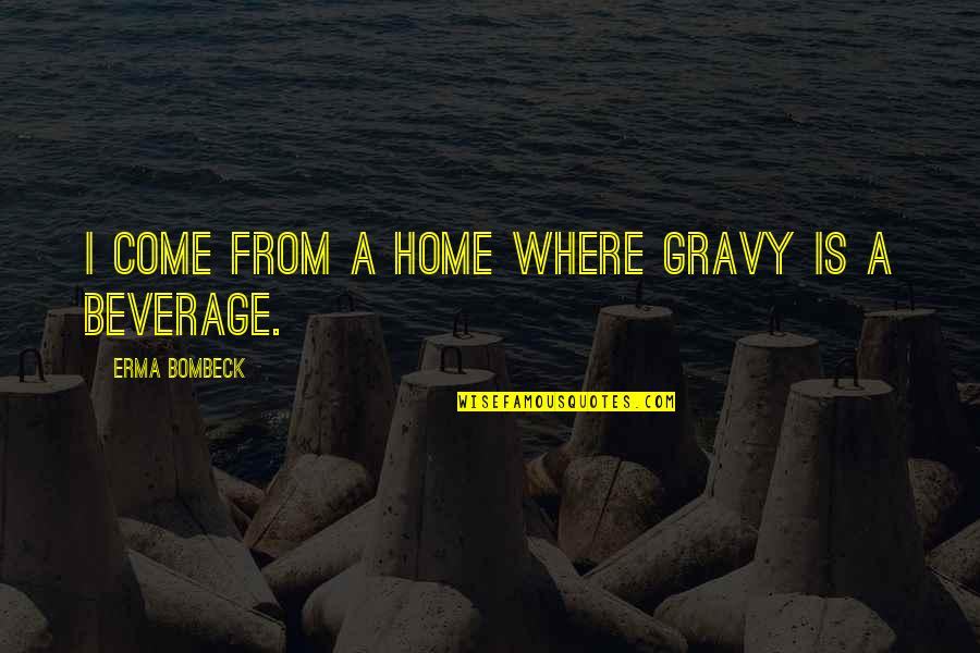 Hymies Hab Quotes By Erma Bombeck: I come from a home where gravy is