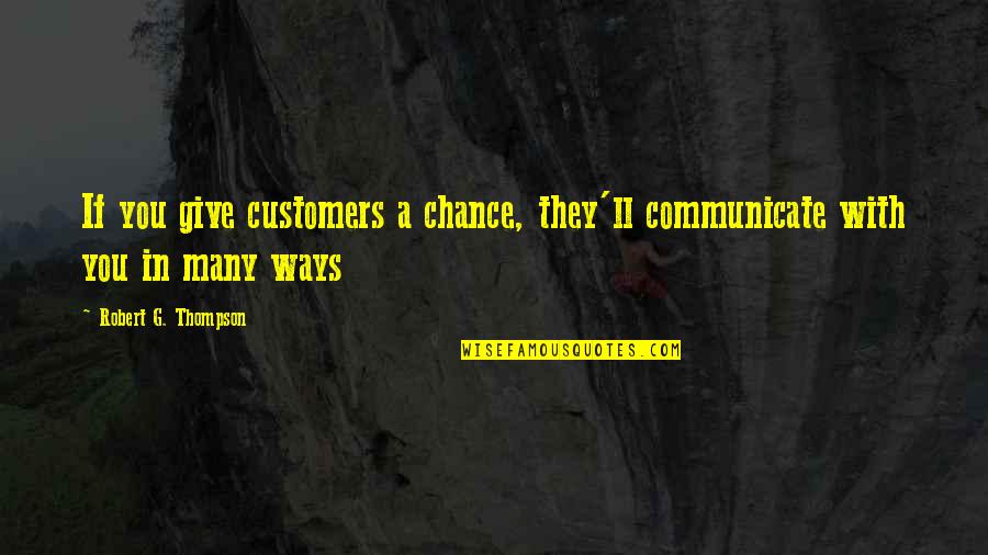 Hymietown Comment Quotes By Robert G. Thompson: If you give customers a chance, they'll communicate