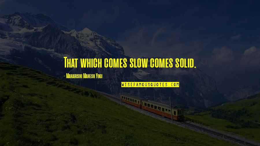 Hymietown Song Quotes By Maharishi Mahesh Yogi: That which comes slow comes solid. Hymietown Song Quotes By Maharishi Mahesh Yogi: That which comes slow comes solid.