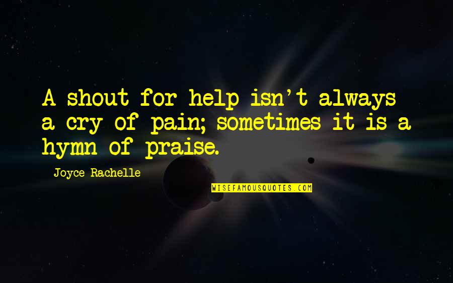 Hymn Quotes By Joyce Rachelle: A shout for help isn't always a cry