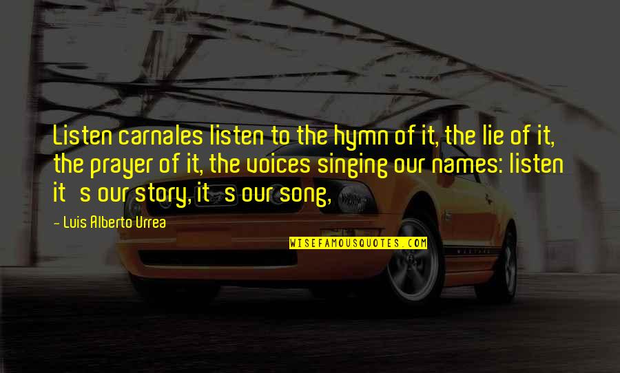 Hymn Quotes By Luis Alberto Urrea: Listen carnales listen to the hymn of it,