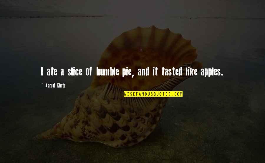Hymn Singing Quotes By Jarod Kintz: I ate a slice of humble pie, and Hymn Singing Quotes By Jarod Kintz: I ate a slice of humble pie, and