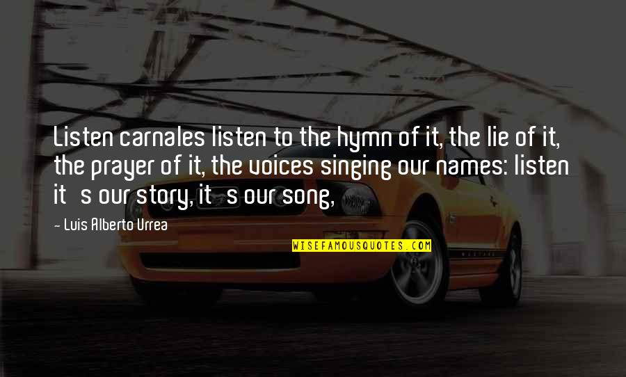 Hymn Singing Quotes By Luis Alberto Urrea: Listen carnales listen to the hymn of it,