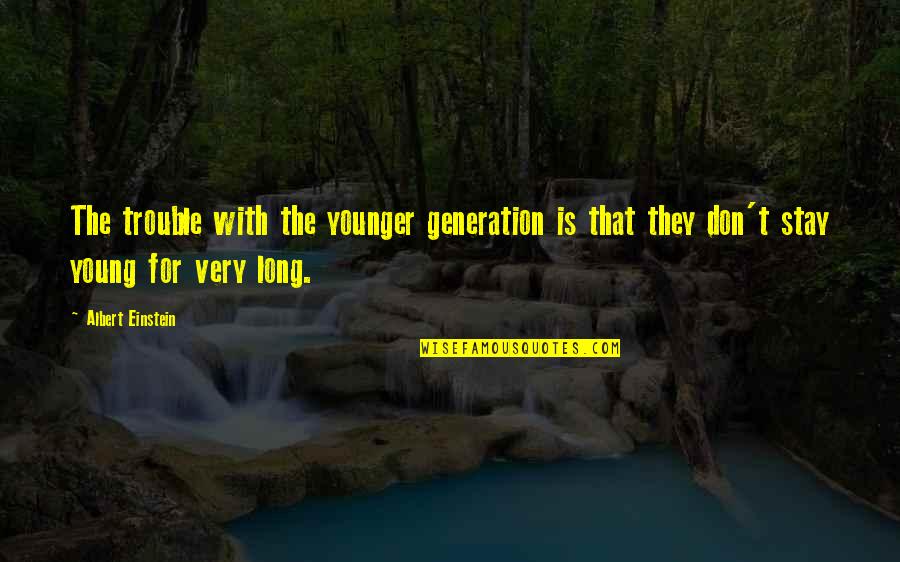 Hymne National Quotes By Albert Einstein: The trouble with the younger generation is that