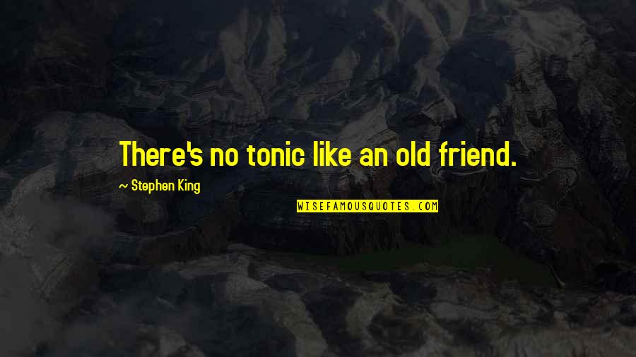 Hymne National Quotes By Stephen King: There's no tonic like an old friend.