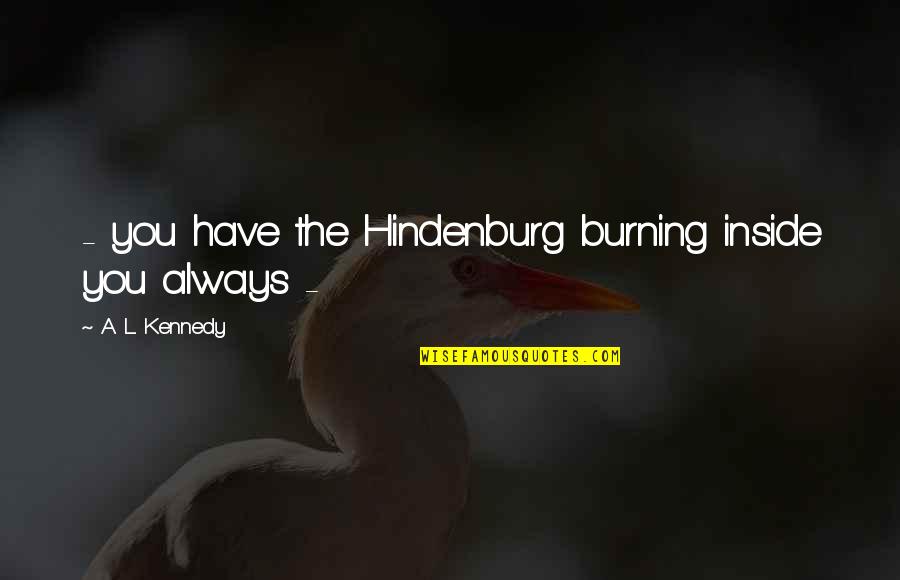 Hymned Dress Quotes By A. L. Kennedy: - you have the Hindenburg burning inside you