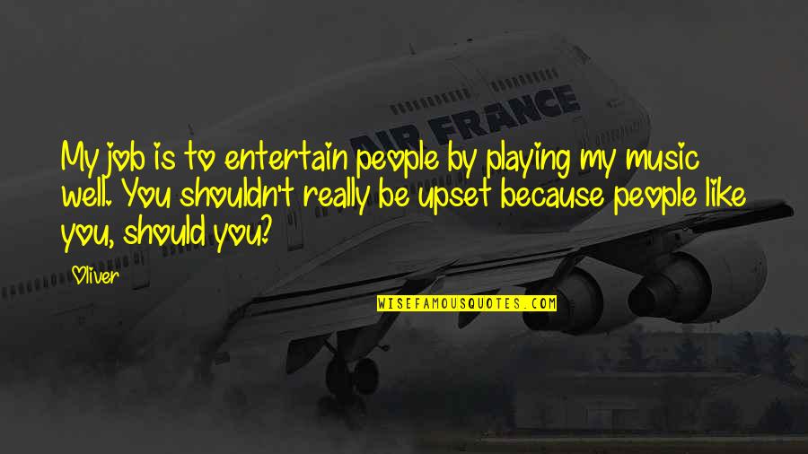 Hymns About Christs Sacrifice Quotes By Oliver: My job is to entertain people by playing Hymns About Christs Sacrifice Quotes By Oliver: My job is to entertain people by playing