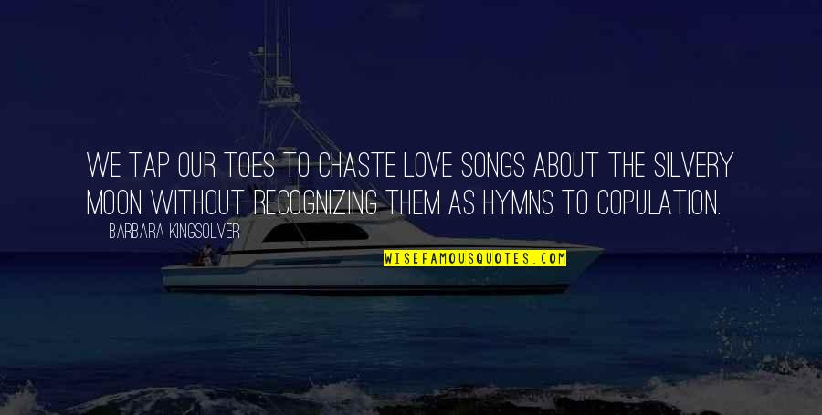 Hymns Quotes By Barbara Kingsolver: We tap our toes to chaste love songs