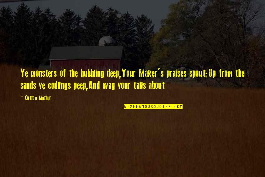 Hymns Quotes By Cotton Mather: Ye monsters of the bubbling deep,Your Maker's praises Hymns Quotes By Cotton Mather: Ye monsters of the bubbling deep,Your Maker's praises