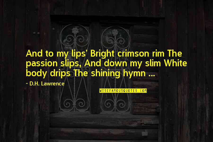 Hymns Quotes By D.H. Lawrence: And to my lips' Bright crimson rim The Hymns Quotes By D.H. Lawrence: And to my lips' Bright crimson rim The