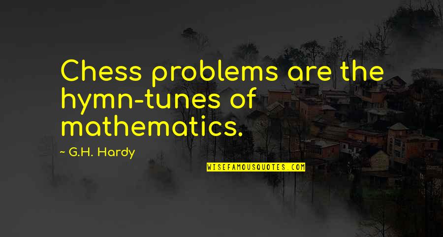 Hymns Quotes By G.H. Hardy: Chess problems are the hymn-tunes of mathematics. Hymns Quotes By G.H. Hardy: Chess problems are the hymn-tunes of mathematics.