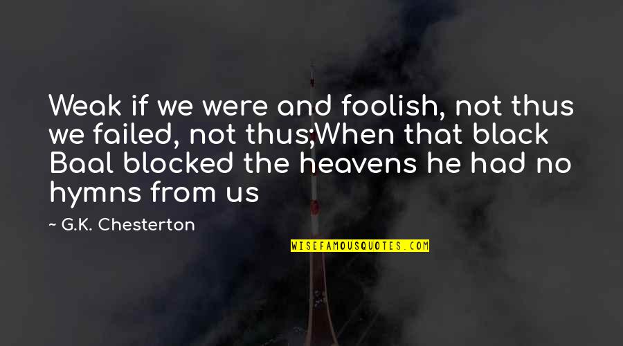 Hymns Quotes By G.K. Chesterton: Weak if we were and foolish, not thus Hymns Quotes By G.K. Chesterton: Weak if we were and foolish, not thus