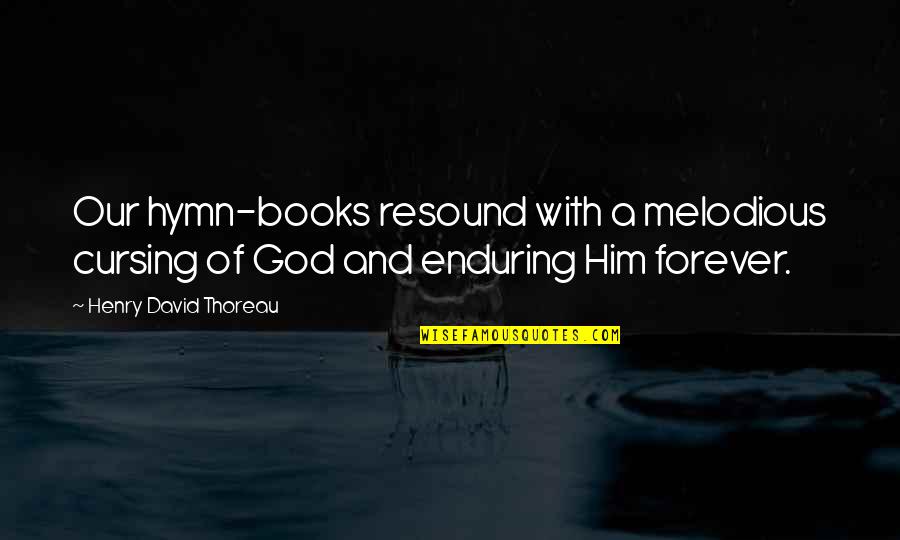 Hymns Quotes By Henry David Thoreau: Our hymn-books resound with a melodious cursing of Hymns Quotes By Henry David Thoreau: Our hymn-books resound with a melodious cursing of