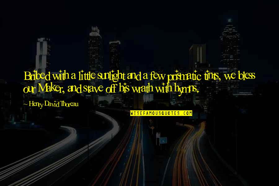 Hymns Quotes By Henry David Thoreau: Bribed with a little sunlight and a few Hymns Quotes By Henry David Thoreau: Bribed with a little sunlight and a few