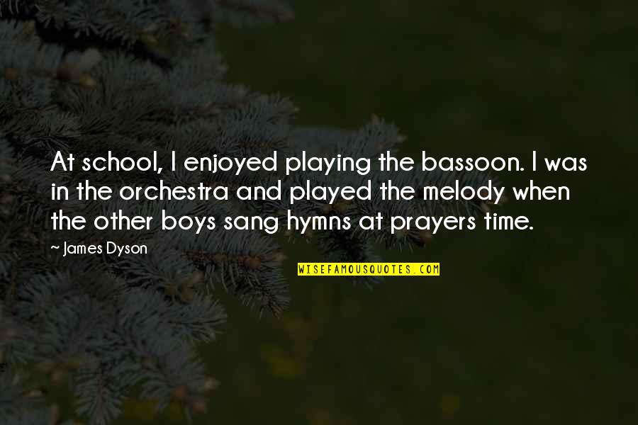 Hymns Quotes By James Dyson: At school, I enjoyed playing the bassoon. I