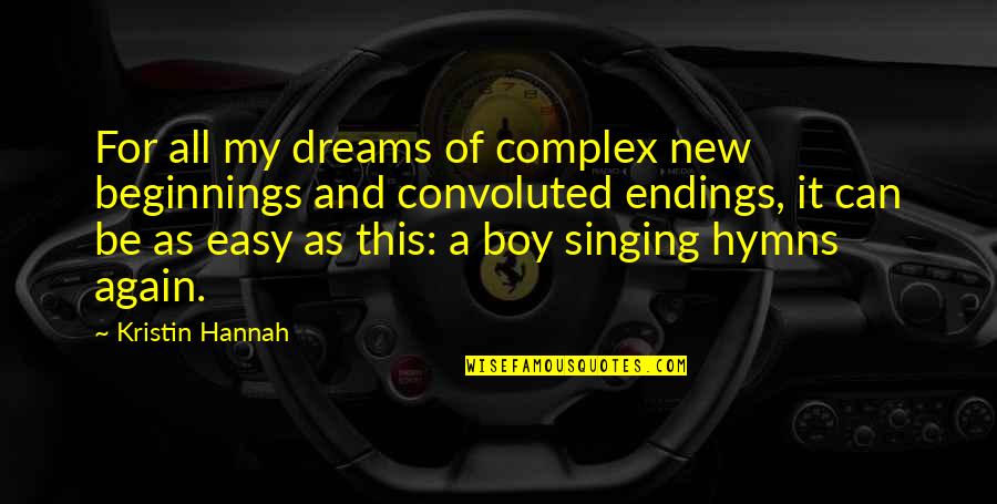 Hymns Quotes By Kristin Hannah: For all my dreams of complex new beginnings Hymns Quotes By Kristin Hannah: For all my dreams of complex new beginnings