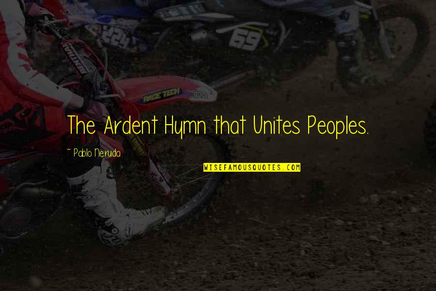 Hymns Quotes By Pablo Neruda: The Ardent Hymn that Unites Peoples. Hymns Quotes By Pablo Neruda: The Ardent Hymn that Unites Peoples.