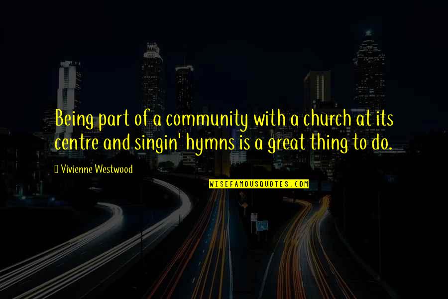 Hymns Quotes By Vivienne Westwood: Being part of a community with a church Hymns Quotes By Vivienne Westwood: Being part of a community with a church