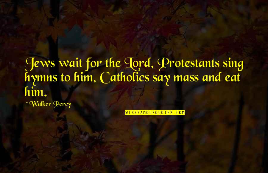 Hymns Quotes By Walker Percy: Jews wait for the Lord, Protestants sing hymns Hymns Quotes By Walker Percy: Jews wait for the Lord, Protestants sing hymns