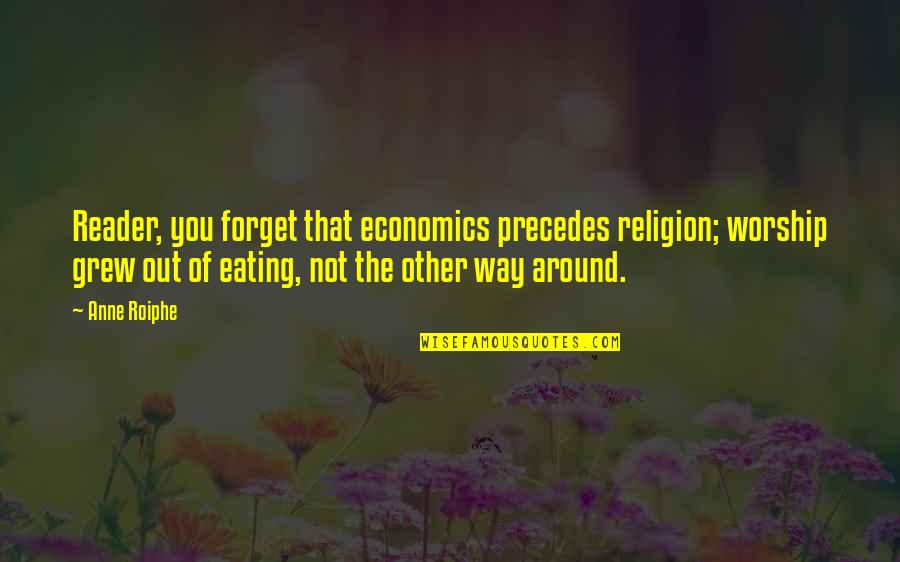 Hymowitz V Quotes By Anne Roiphe: Reader, you forget that economics precedes religion; worship