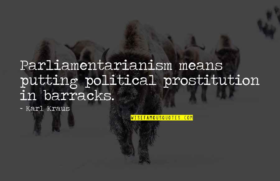 Hymself Quotes By Karl Kraus: Parliamentarianism means putting political prostitution in barracks.