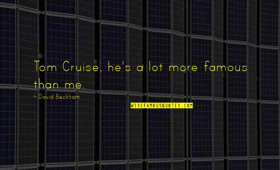 Hynaudi Quotes By David Beckham: Tom Cruise, he's a lot more famous than Hynaudi Quotes By David Beckham: Tom Cruise, he's a lot more famous than