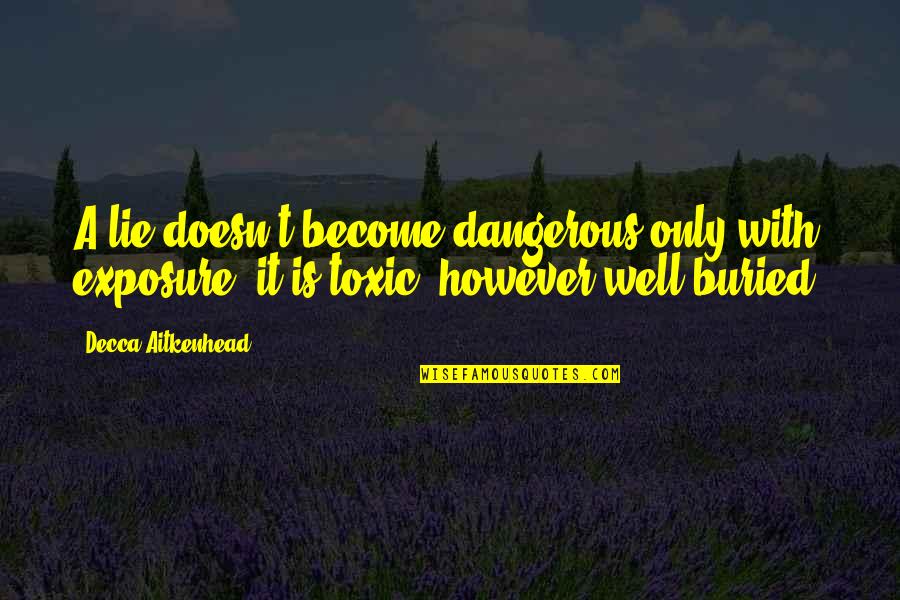 Hynaudi Quotes By Decca Aitkenhead: A lie doesn't become dangerous only with exposure;