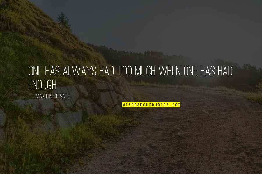 Hyncicov Quotes By Marquis De Sade: One has always had too much when one Hyncicov Quotes By Marquis De Sade: One has always had too much when one