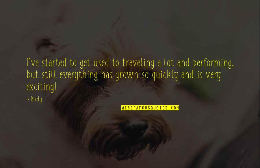 Hynde Chrissie Quotes By Birdy: I've started to get used to traveling a Hynde Chrissie Quotes By Birdy: I've started to get used to traveling a
