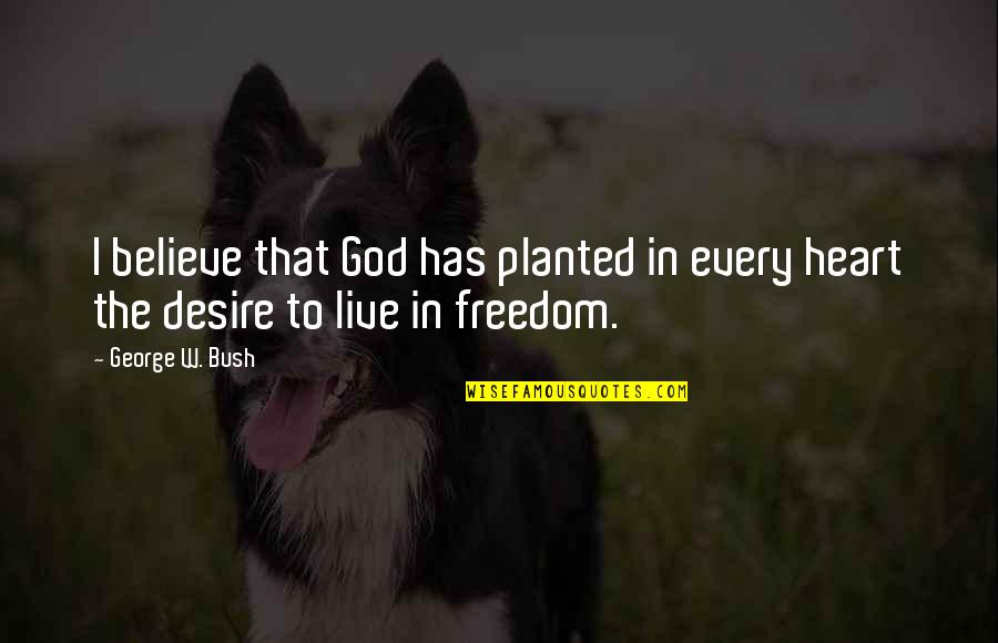 Hynde Chrissie Quotes By George W. Bush: I believe that God has planted in every