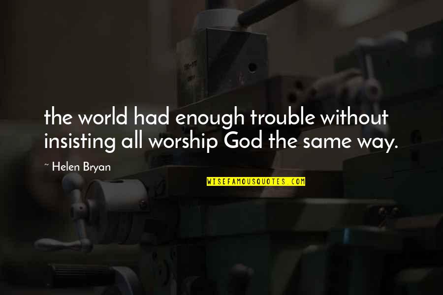 Hynde Chrissie Quotes By Helen Bryan: the world had enough trouble without insisting all