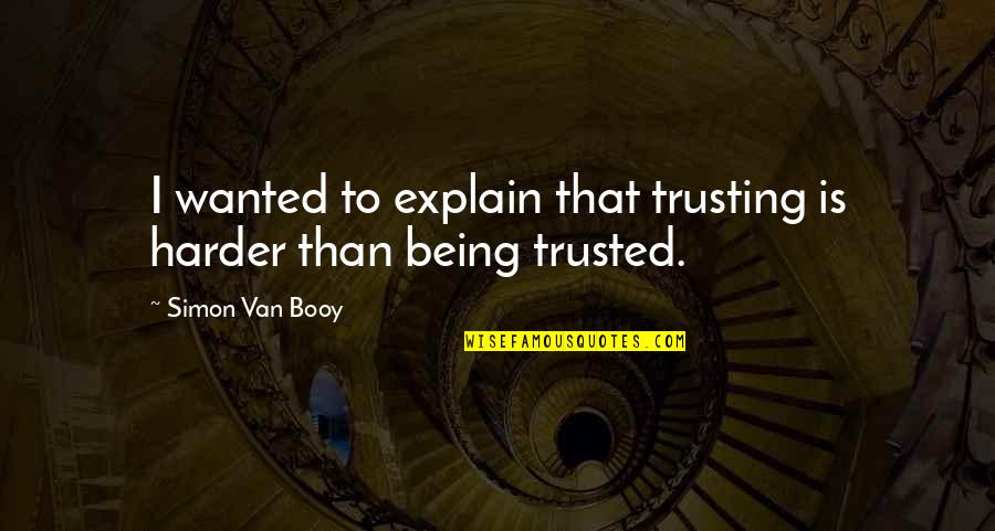 Hynde Chrissie Quotes By Simon Van Booy: I wanted to explain that trusting is harder Hynde Chrissie Quotes By Simon Van Booy: I wanted to explain that trusting is harder