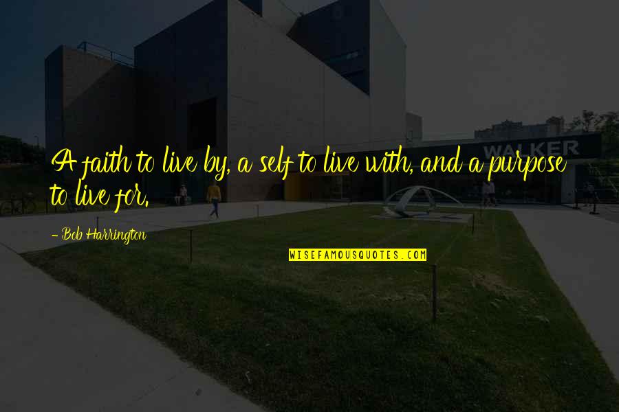 Hynde Quotes By Bob Harrington: A faith to live by, a self to Hynde Quotes By Bob Harrington: A faith to live by, a self to