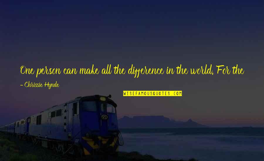 Hynde Quotes By Chrissie Hynde: One person can make all the difference in Hynde Quotes By Chrissie Hynde: One person can make all the difference in
