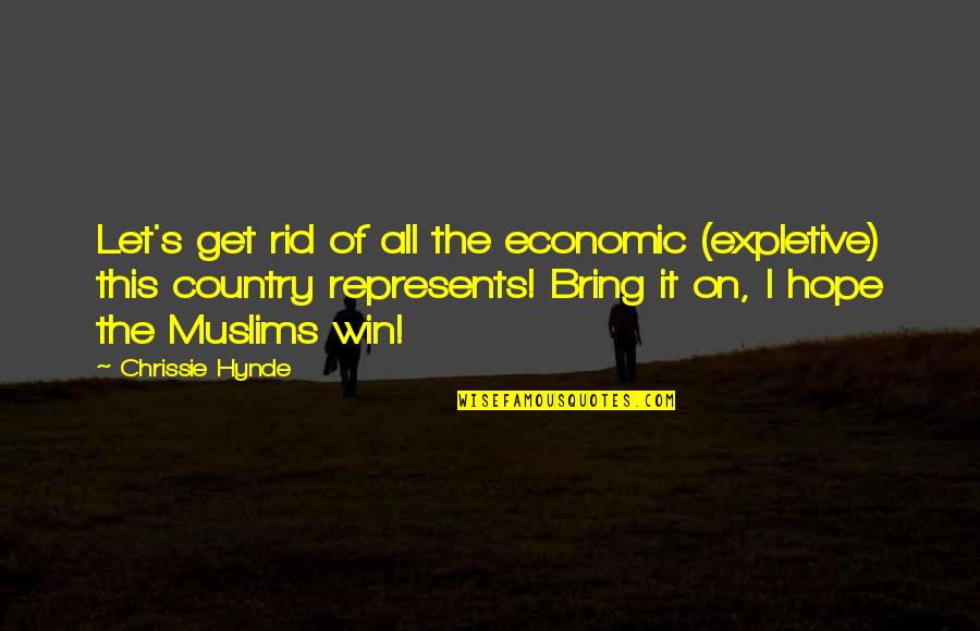 Hynde Quotes By Chrissie Hynde: Let's get rid of all the economic (expletive) Hynde Quotes By Chrissie Hynde: Let's get rid of all the economic (expletive)