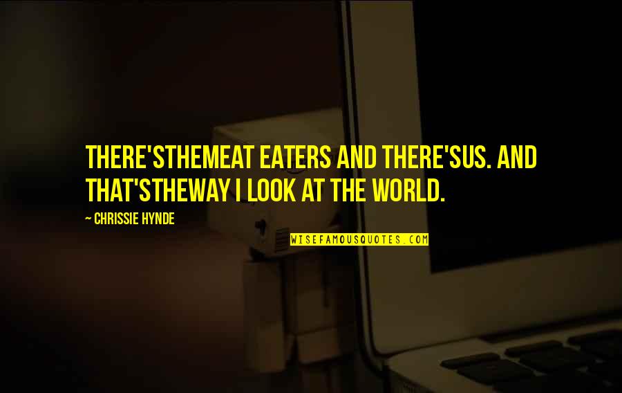 Hynde Quotes By Chrissie Hynde: There'sthemeat eaters and there'sus. And that'stheway I look