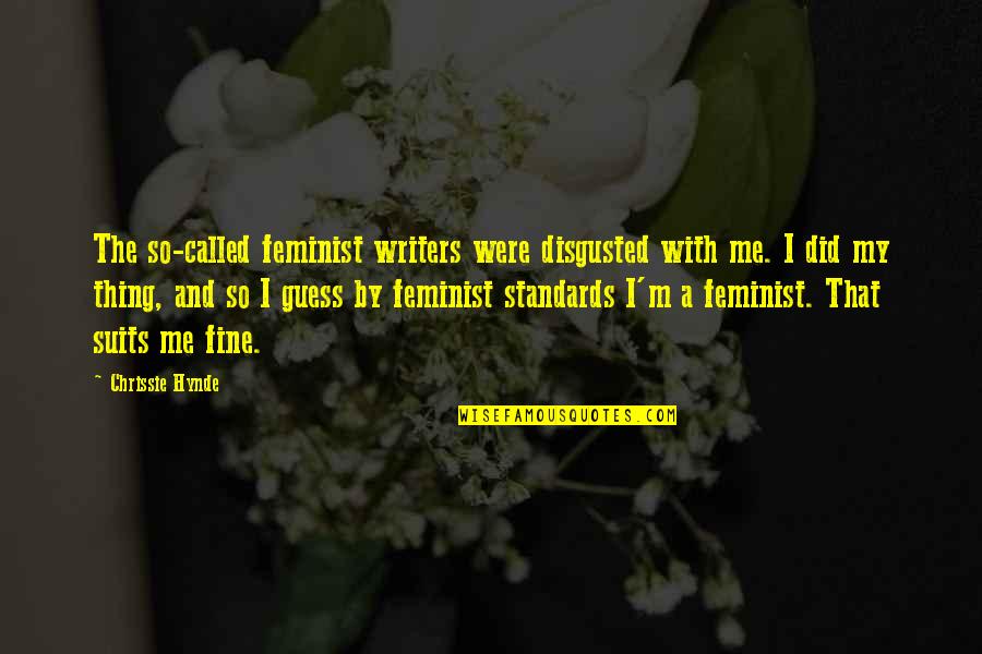 Hynde Quotes By Chrissie Hynde: The so-called feminist writers were disgusted with me.
