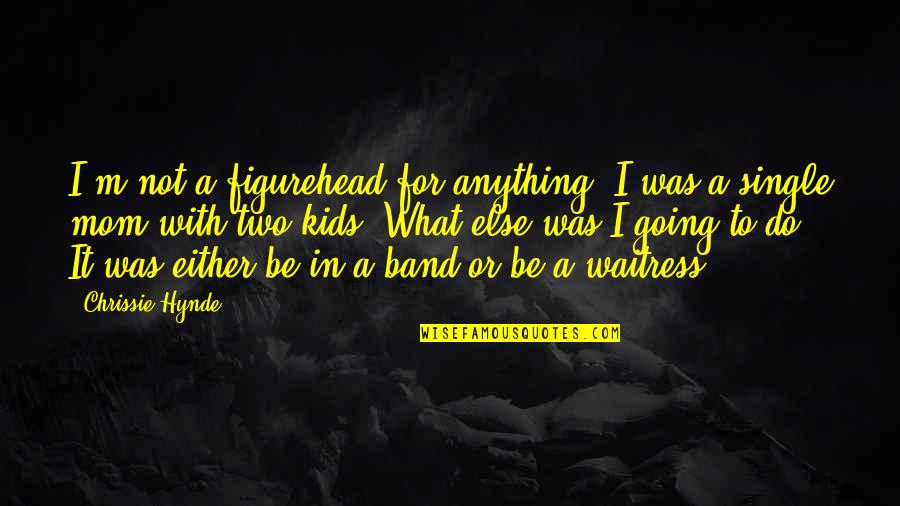 Hynde Quotes By Chrissie Hynde: I'm not a figurehead for anything. I was