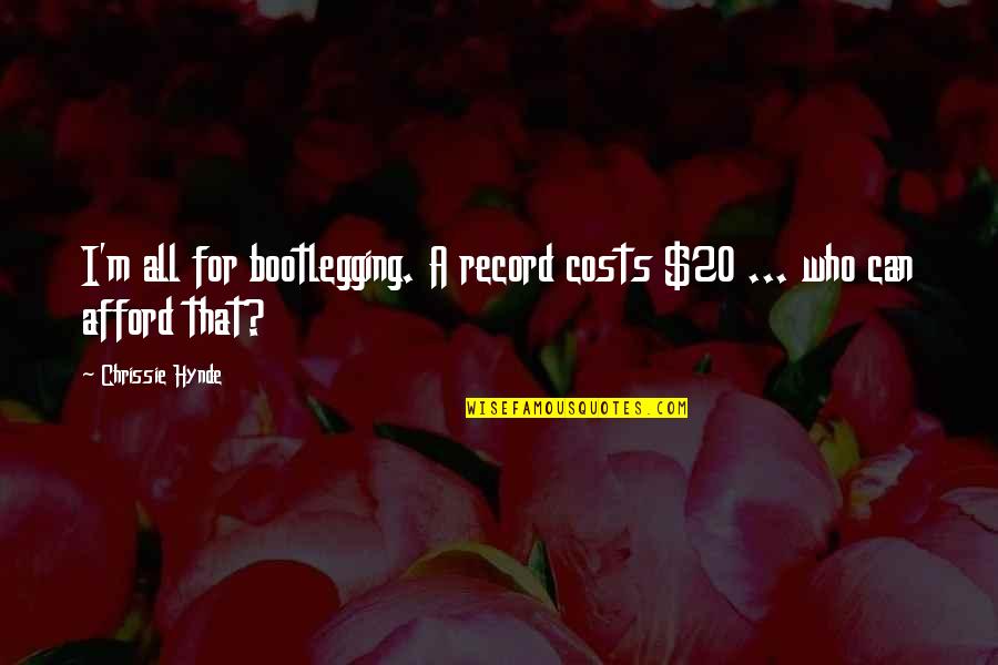 Hynde Quotes By Chrissie Hynde: I'm all for bootlegging. A record costs $20 Hynde Quotes By Chrissie Hynde: I'm all for bootlegging. A record costs $20