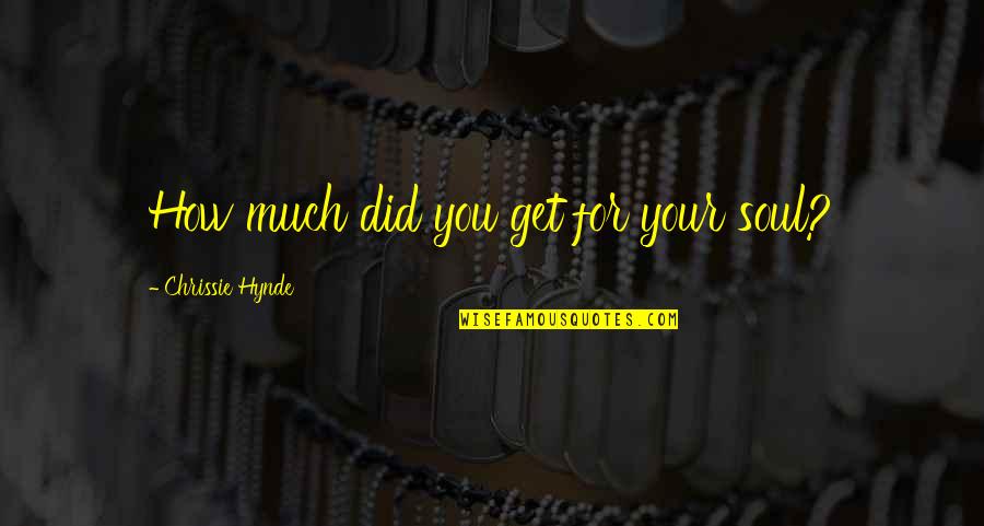 Hynde Quotes By Chrissie Hynde: How much did you get for your soul? Hynde Quotes By Chrissie Hynde: How much did you get for your soul?