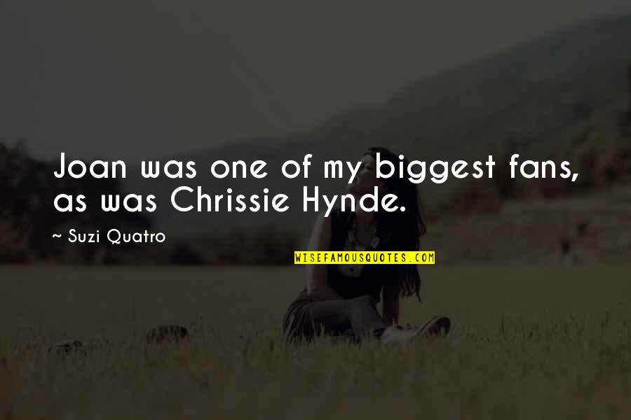 Hynde Quotes By Suzi Quatro: Joan was one of my biggest fans, as Hynde Quotes By Suzi Quatro: Joan was one of my biggest fans, as