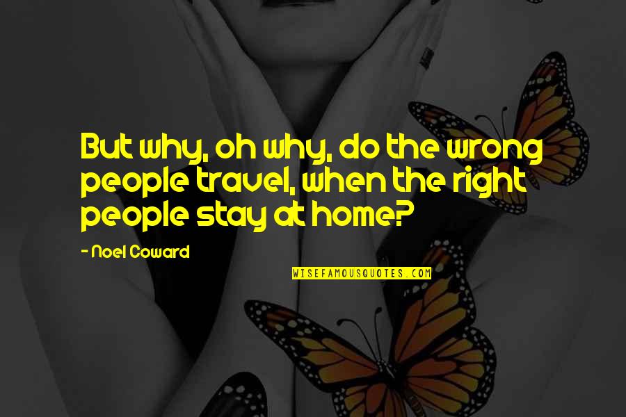 Hyndeboks Quotes By Noel Coward: But why, oh why, do the wrong people