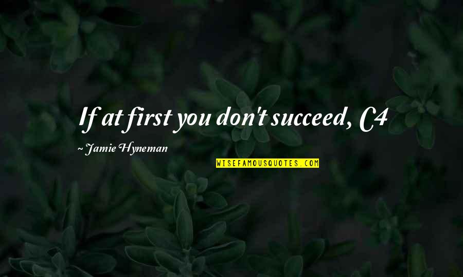 Hyneman Quotes By Jamie Hyneman: If at first you don't succeed, C4 Hyneman Quotes By Jamie Hyneman: If at first you don't succeed, C4