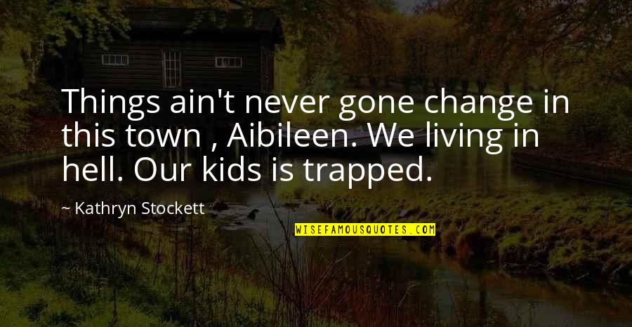 Hyneman Quotes By Kathryn Stockett: Things ain't never gone change in this town Hyneman Quotes By Kathryn Stockett: Things ain't never gone change in this town