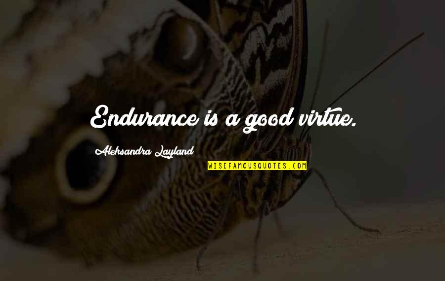 Hyner Quotes By Aleksandra Layland: Endurance is a good virtue.