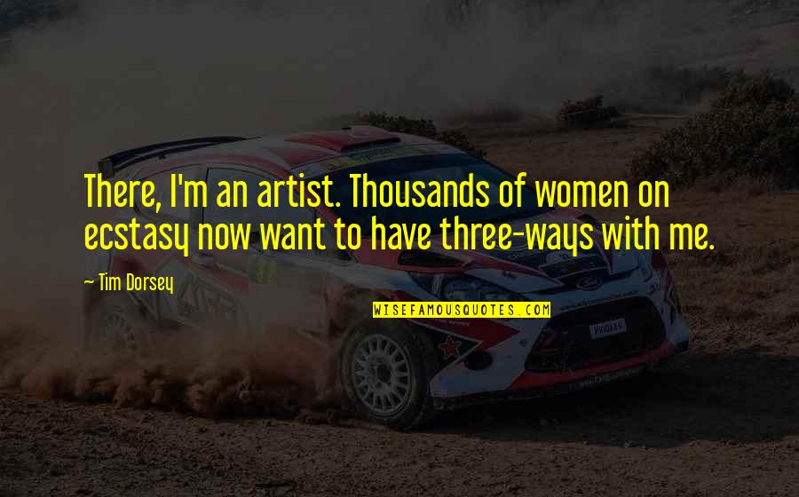 Hyner Quotes By Tim Dorsey: There, I'm an artist. Thousands of women on
