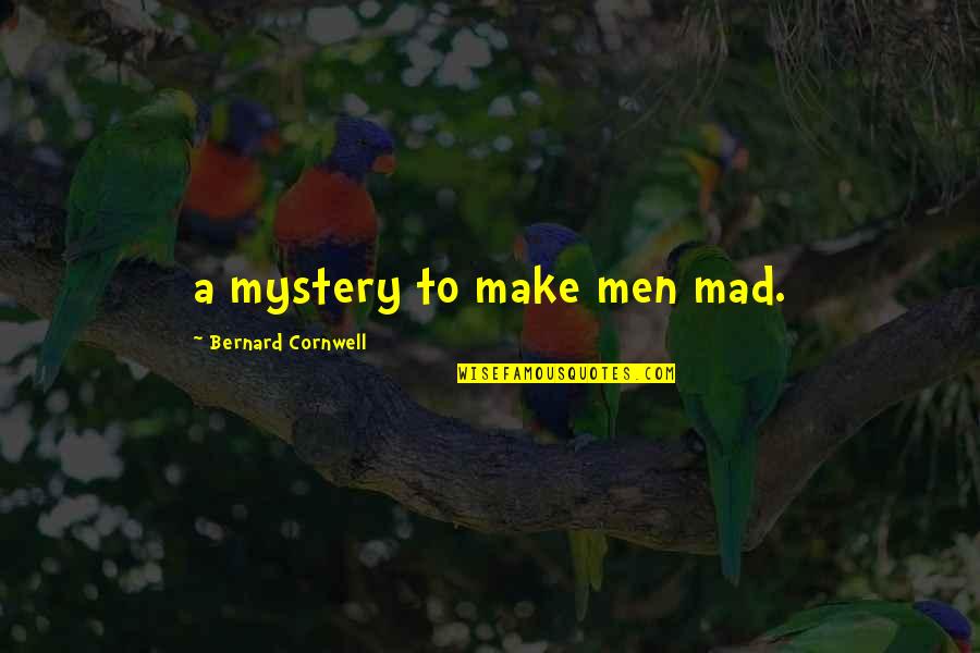Hynous Tatro Quotes By Bernard Cornwell: a mystery to make men mad. Hynous Tatro Quotes By Bernard Cornwell: a mystery to make men mad.